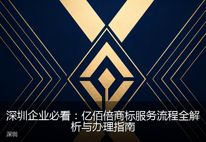 深圳企业必看：亿佰倍商标服务流程全解析与办理指南