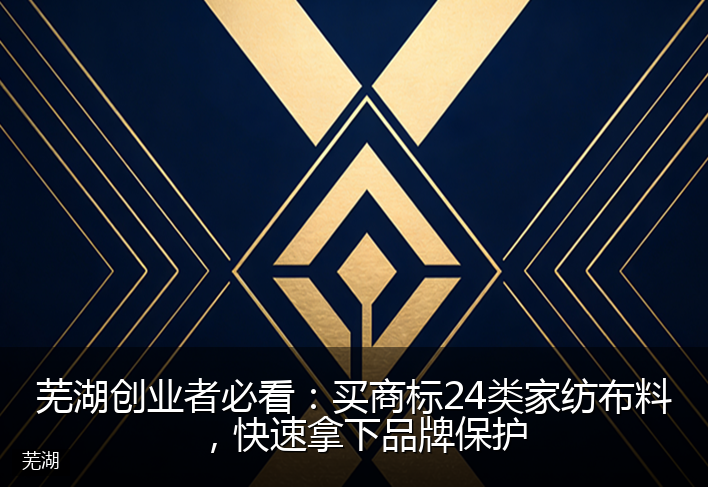 芜湖创业者必看：买商标24类家纺布料，快速拿下品牌保护