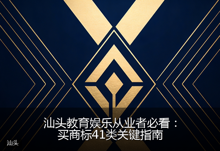 汕头教育娱乐从业者必看：买商标41类关键指南