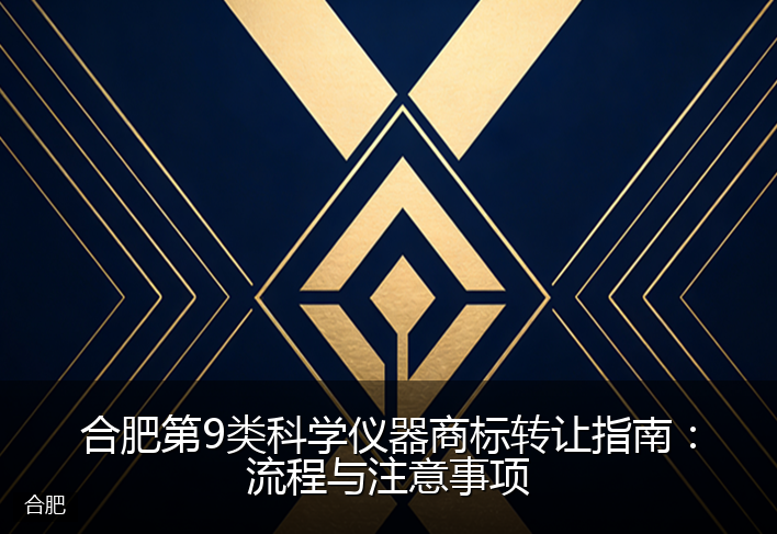 合肥第9类科学仪器商标转让指南：流程与注意事项
