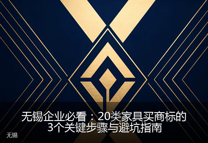 无锡企业必看：20类家具买商标的3个关键步骤与避坑指南